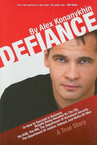 9780972737715: Defiance: Or How to Succeed in Business Despite Being Hounded by the FBI, the KGB, the INS, the Department of Homeland Security,