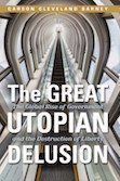 Imagen de archivo de The Great Utopian Delusion: The Global Rise of Government and the Destruction of Liberty a la venta por BooksRun