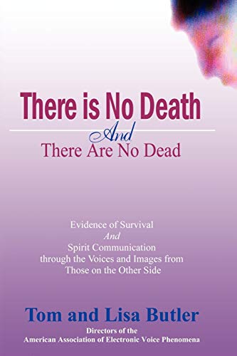 Stock image for There Is No Death and There Are No Dead : Evidence of Survival and Spirit Communication Through the Voices and Images from Those on the Other Side for sale by Better World Books