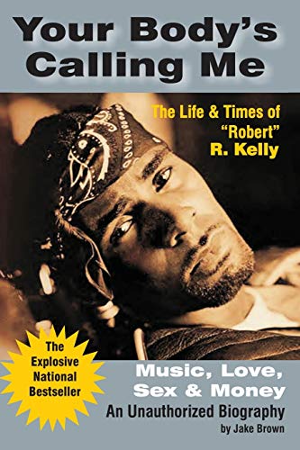Stock image for Your Body's Calling Me : The Life and Times of "Robert" R. Kelly - Music, Love, Sex and Money for sale by Better World Books
