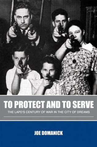 To Protect and to Serve: The LAPD's Century of War in the City of Dreams (9780972762557) by Domanick, Joe