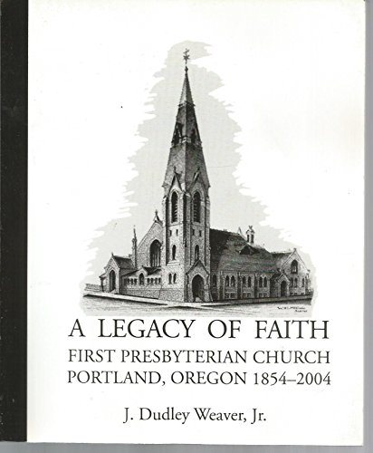 Stock image for A Legacy of Faith: First Presbyterian Church, Portland, Oregon, 1854-2004 for sale by Harbor Books LLC