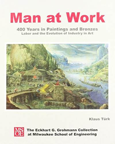 Stock image for Man at Work: 400 Years in Paintings and Bronzes: Labor and the Evolution of Industry in Art for sale by Better World Books