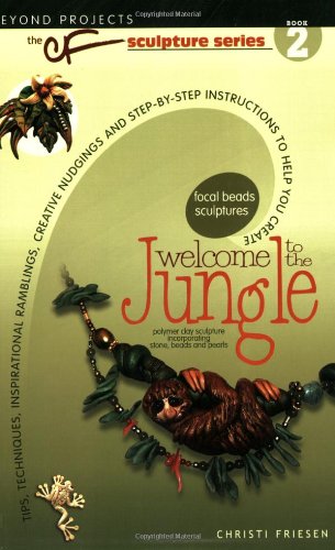 Beispielbild fr Welcome to the Jungle: Tips, Techniques, Inspirational Ramblings, Creative Nudgings and Step-by-step Instructions to Help You Create (The Cf Polymer Clay Sculpture Series) zum Verkauf von WeBuyBooks
