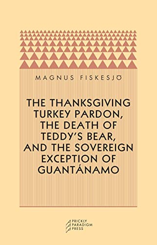 Beispielbild fr The Thanksgiving Turkey Pardon, the Death of Teddy's Bear, and the Sovereign Exception of Guantanamo zum Verkauf von Better World Books