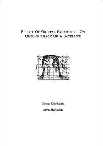 Effect of Orbital Parameters on Ground Track of a Satellite (9780972825733) by Khushalani, Bharat; Shajanian, Arvin