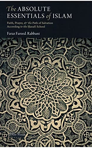 Beispielbild fr The Absolute Essentials of Islam: Faith, Prayer, and The Path of Salvation According to the Hanafi S zum Verkauf von Books Unplugged