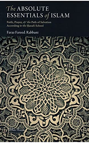 Imagen de archivo de Absolute Essentials of Islam : Faith, Prayer, and the Path of Salvation According to the Hanafi School a la venta por WorldofBooks