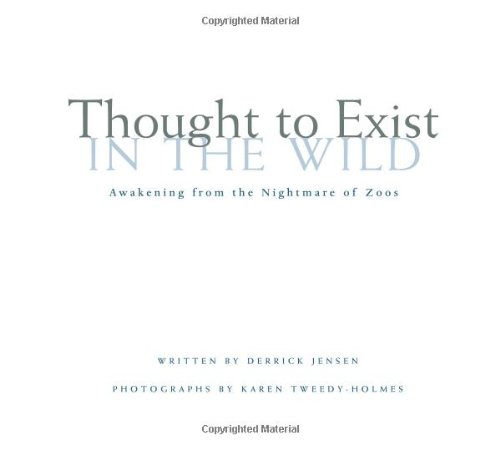 Stock image for Thought to Exist in the Wild : Awakening from the Nightmare of Zoos for sale by Better World Books