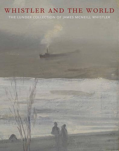 Stock image for Whistler and the World: The Lunder Collection of James McNeill Whistler for sale by Midtown Scholar Bookstore