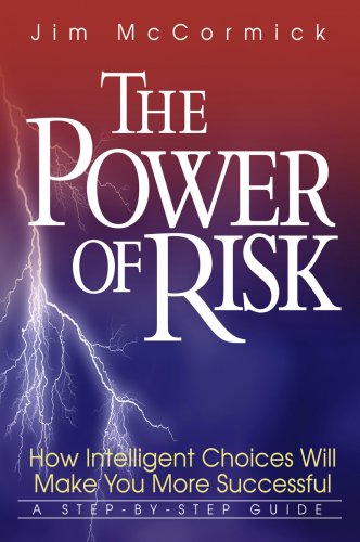 The Power of Risk - How Intelligent Choices Will Make You More Successful, A Step-by-Step Guide (9780972852005) by Jim McCormick