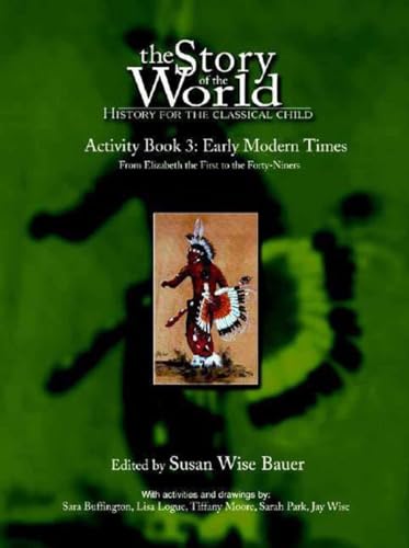 9780972860321: The Story of the World: History for the Classical Child: Activity Book 3: Early Modern Times: From Elizabeth the First to the Forty-Niners: Early ... ... the Classical Child: Early Modern Times: 0