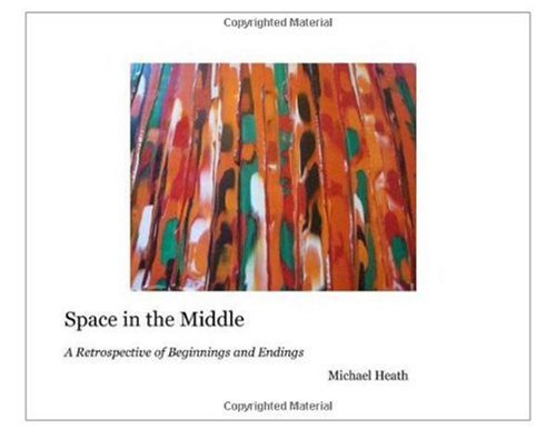 Space in the Middle: A Retrospective of Beginnings and Endings (9780972874700) by Michael Heath