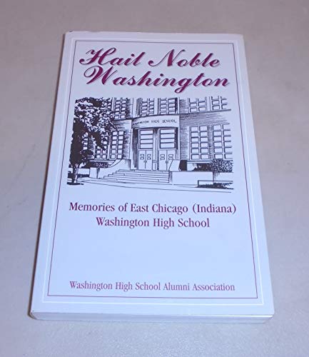 Stock image for Hail Noble Washington: Memories of East Chicago (Indiana) Washington High School for sale by Fallen Leaf Books