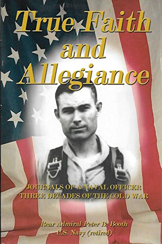 True Faith and Allegiance: Journals of a Naval Officer Three Decades of the Cold War