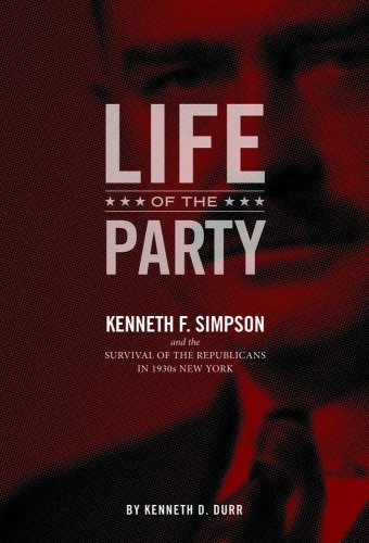 Imagen de archivo de Life of the Party : Kenneth F. Simpson and the Survival of the Republicans in 1930s New York a la venta por Better World Books