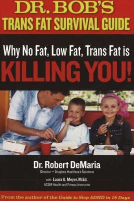 Imagen de archivo de Dr. Bob's Trans Fat Survival Guide : Why No Fat, Low Fat, Trans Fat Is Killing You! a la venta por Better World Books: West