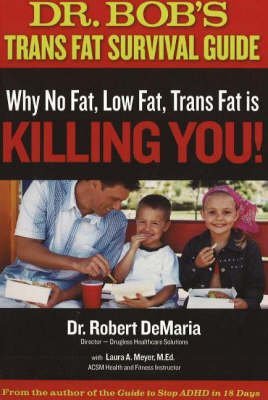 Stock image for Dr. Bob's Trans Fat Survival Guide : Why No Fat, Low Fat, Trans Fat Is Killing You! for sale by Better World Books: West