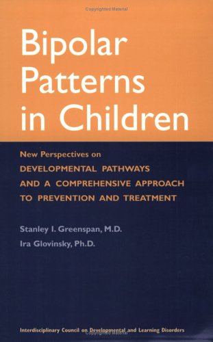 Bipolar Patterns in Children: New Perspectives on Developmental Pathways and a Comprehensive Approach to Prevention and Treatment (9780972892544) by Greenspan, Stanley I.; Glovinsky, Ira