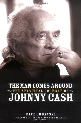 THE MAN COMES ROUND : The Spiritual Journey of Johnny Cash - Dave Urbanski