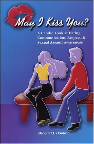 Imagen de archivo de May I Kiss You? A Candid Look at Dating, Communication, Respect, & Sexual Assault Awareness a la venta por SecondSale
