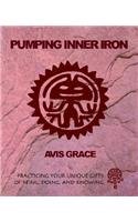 9780972930819: Pumping Inner Iron: Practicing Your Unique Gifts of Being, Doing and Knowing