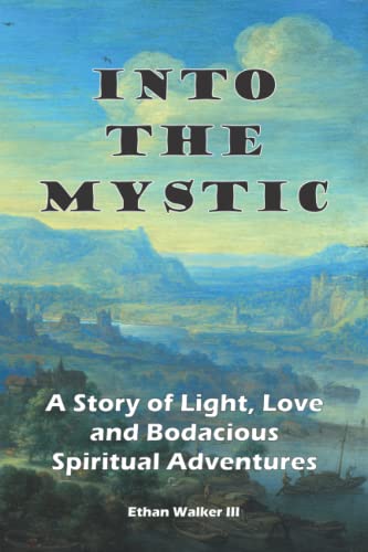 Stock image for Into The Mystic: A Story of Light, Love and Bodacious Spiritual Adventures for sale by Half Price Books Inc.