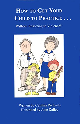 Beispielbild fr How to Get Your Child To Practice?Without Resorting to Violence by C. Richards zum Verkauf von GreatBookPrices