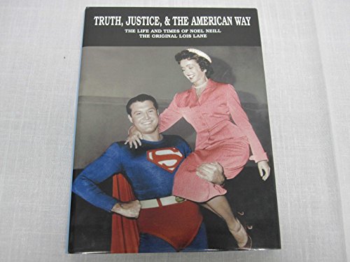 Stock image for Truth, Justice, & the American Way The Life and Times of Noel Neill the Original Lois Lane (Truth, Justice & the American Way, Collector's Edition Expanded & In Color) for sale by Kellogg Creek Books