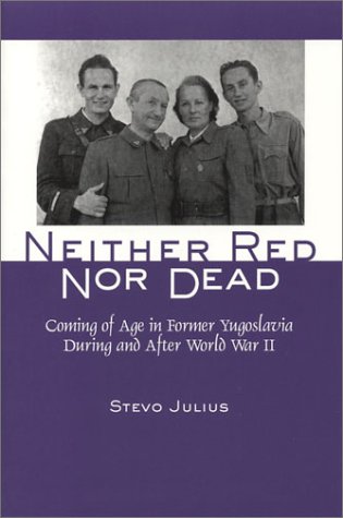 Neither Red Nor Dead: Coming of Age in Former Yugoslavia During and After World War II