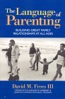 Beispielbild fr The Language of Parenting : Building Great Family Relationships at All Ages zum Verkauf von Better World Books