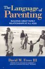 Stock image for The Language of Parenting : Building Great Family Relationships at All Ages for sale by Better World Books