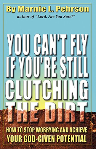 Stock image for You Can't Fly If You're Still Clutching the Dirt: How to Stop Worrying and Achieve Your God-Given Potential for sale by Lakeside Books