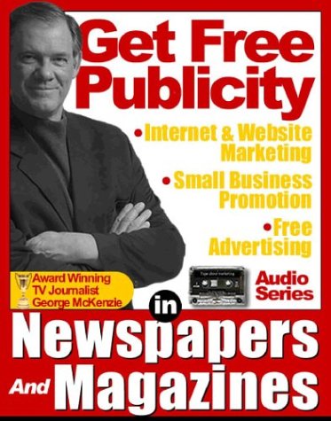 (GET FREE PUBLICITY) How to Use Newspapers and Magazines for Public Relations, FreeAdvertising, Internet Marketing, Website Promotion, and Small Business Publicity (9780972978248) by McKenzie, George