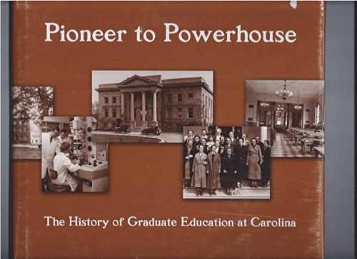 PIONEER TO POWERHOUSE: THE HISTORY OF GRADUATE EDUCATION AT CAROLINA.