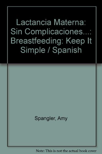 Imagen de archivo de Lactancia Materna: Sin Complicaciones.: Breastfeeding: Keep It Simple / Spanish a la venta por ThriftBooks-Atlanta