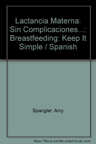 Stock image for Lactancia Materna: Sin Complicaciones.: Breastfeeding: Keep It Simple / Spanish for sale by ThriftBooks-Atlanta