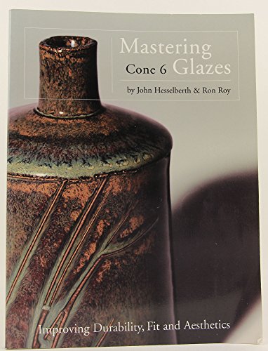 Imagen de archivo de Mastering Cone 6 Glazes: Improving Durability, Fit and Aesthetics a la venta por Books of the Smoky Mountains