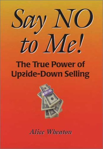 9780973036626: Say NO to Me! The True Power of Upside-Down Selling