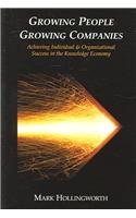 Growing People Growing Companies: Achieving Individual & Organizational Success in the Knowledge Economy - Hollingworth, Mark