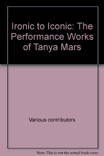 Ironic to Iconic: The Performance Works of Tanya Mars