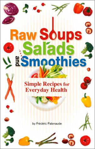 9780973093018: Raw Soups, Salads and Smoothies: Simple Recipes for Everyday Health by Patena...