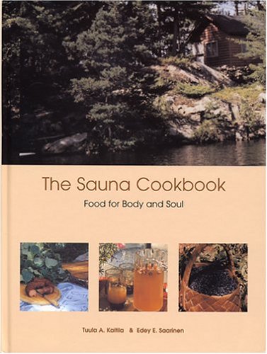 The Sauna Cookbook: Food for Body and Soul - Kaitila, Tuula A., Saarinen, Edey