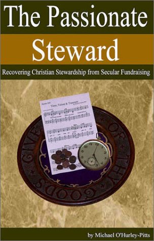 9780973137804: The Passionate Steward: Recovering Christian Stewardship from Secular Fundraising