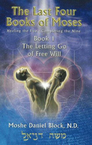 Stock image for The Last Four Books of Moses. Healing the Five - Completing the Nine: Book 1: The Letting Go of Free Will for sale by The Bookseller