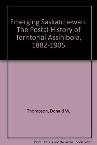 Emerging Saskatchewan: The Postal History of Territorial Assiniboia, 1882-1905