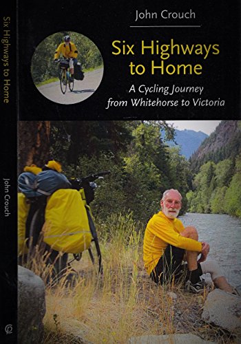 Stock image for Six Highways to Home: A Cycling Journey from Whitehorse to Victoria for sale by Bay Used Books