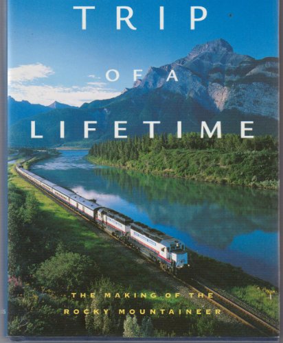 Stock image for TRIP OF A LIFETIME - The Making of the Rocky Mountaineer : Revised and Updated Second Edition for sale by Zoom Books Company