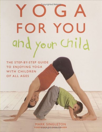 Beispielbild fr Yoga for You and Your Child : The Step-By-Step Guide to Enjoying Yoga with Children of All Ages zum Verkauf von Better World Books: West
