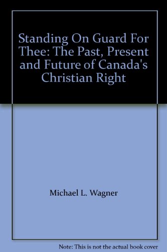Stock image for Standing On Guard For Thee: The Past, Present and Future of Canada's Christian Right for sale by Aragon Books Canada